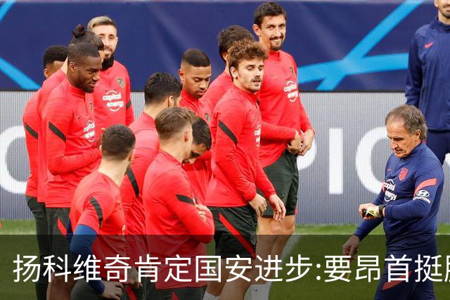 扬科维奇肯定国安进步:要昂首挺胸 做得非常好了