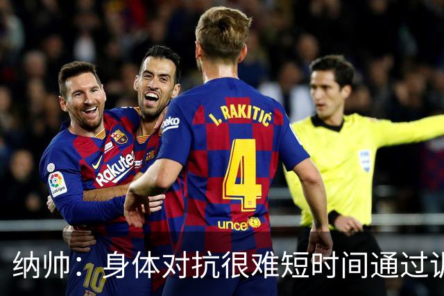 纳帅：身体对抗很难短时间通过训练提高，五后卫是未来的一个方案